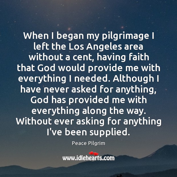 When I began my pilgrimage I left the Los Angeles area without Peace Pilgrim Picture Quote