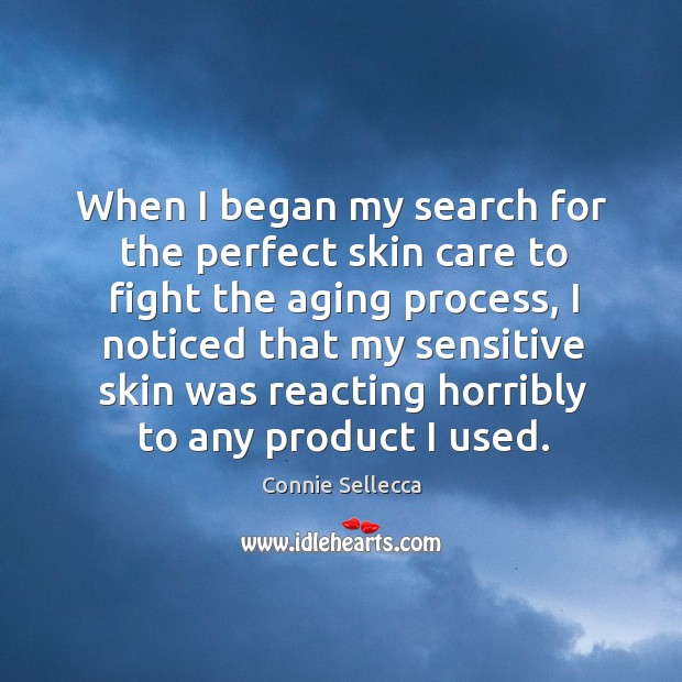 When I began my search for the perfect skin care to fight the aging process Connie Sellecca Picture Quote