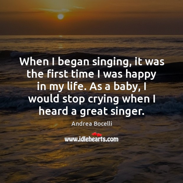 When I began singing, it was the first time I was happy Andrea Bocelli Picture Quote