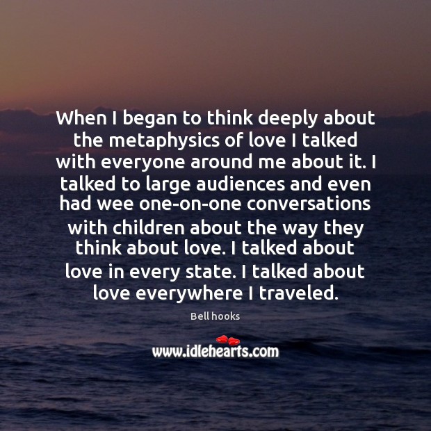 When I began to think deeply about the metaphysics of love I Bell hooks Picture Quote