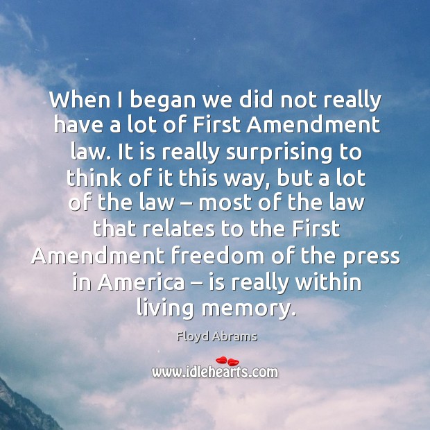 When I began we did not really have a lot of first amendment law. Floyd Abrams Picture Quote