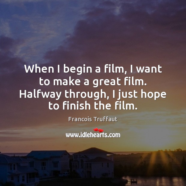 When I begin a film, I want to make a great film. Francois Truffaut Picture Quote