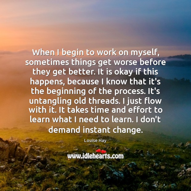 When I begin to work on myself, sometimes things get worse before Louise Hay Picture Quote