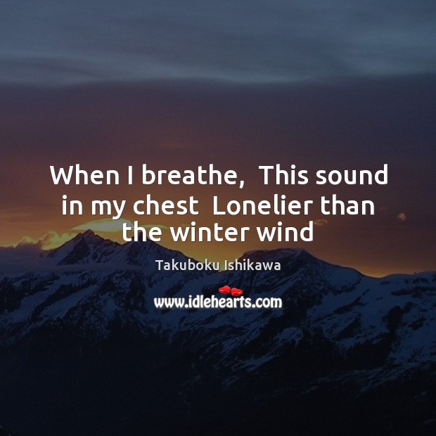 When I breathe,  This sound in my chest  Lonelier than the winter wind Winter Quotes Image