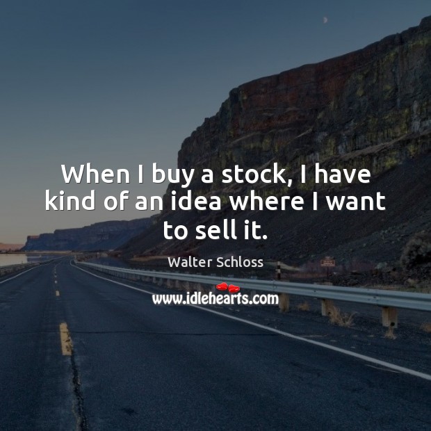 When I buy a stock, I have kind of an idea where I want to sell it. Image