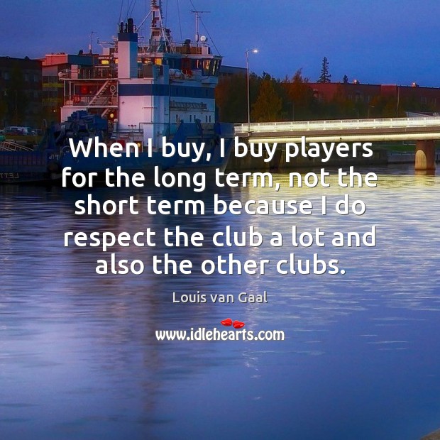 When I buy, I buy players for the long term, not the 