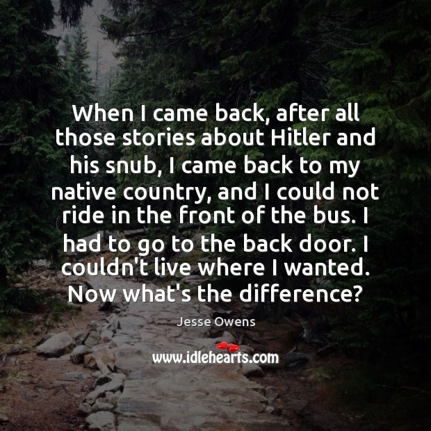When I came back, after all those stories about Hitler and his Image