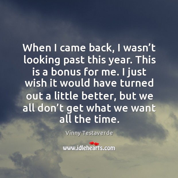 When I came back, I wasn’t looking past this year. This is a bonus for me. Vinny Testaverde Picture Quote