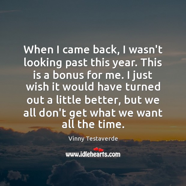 When I came back, I wasn’t looking past this year. This is Vinny Testaverde Picture Quote