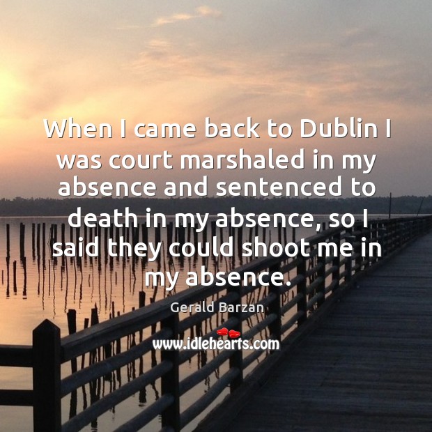 When I came back to dublin I was court marshaled in my absence and sentenced to death in my absence Image