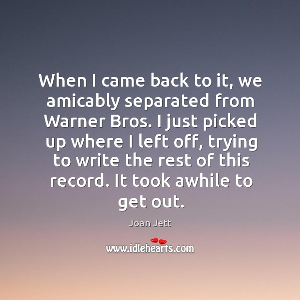When I came back to it, we amicably separated from warner bros. Joan Jett Picture Quote