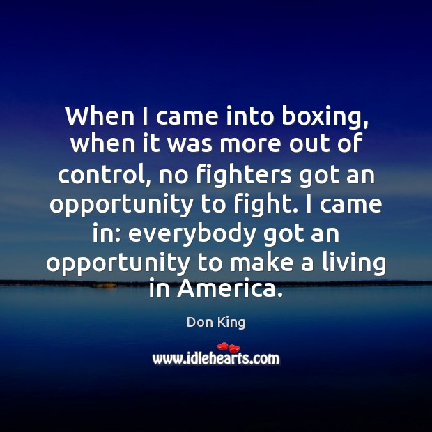 When I came into boxing, when it was more out of control, Opportunity Quotes Image