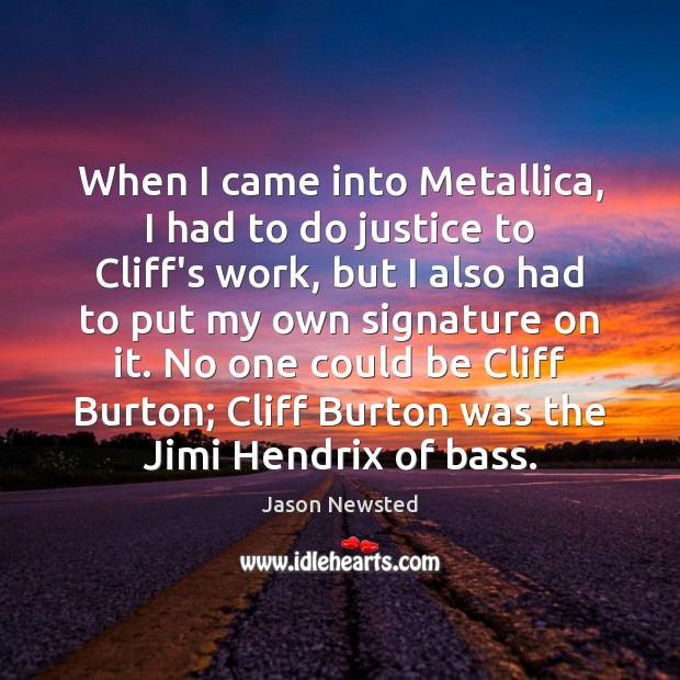 When I came into Metallica, I had to do justice to Cliff’s Jason Newsted Picture Quote