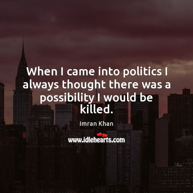 When I came into politics I always thought there was a possibility I would be killed. Image