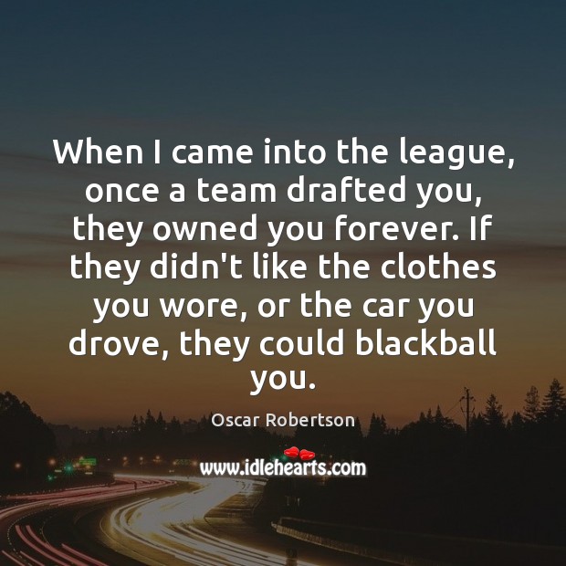 When I came into the league, once a team drafted you, they Oscar Robertson Picture Quote
