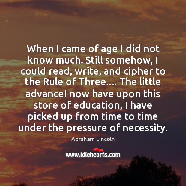 When I came of age I did not know much. Still somehow, Abraham Lincoln Picture Quote