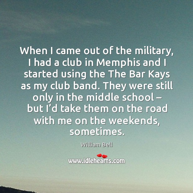 When I came out of the military, I had a club in memphis and I started using the William Bell Picture Quote