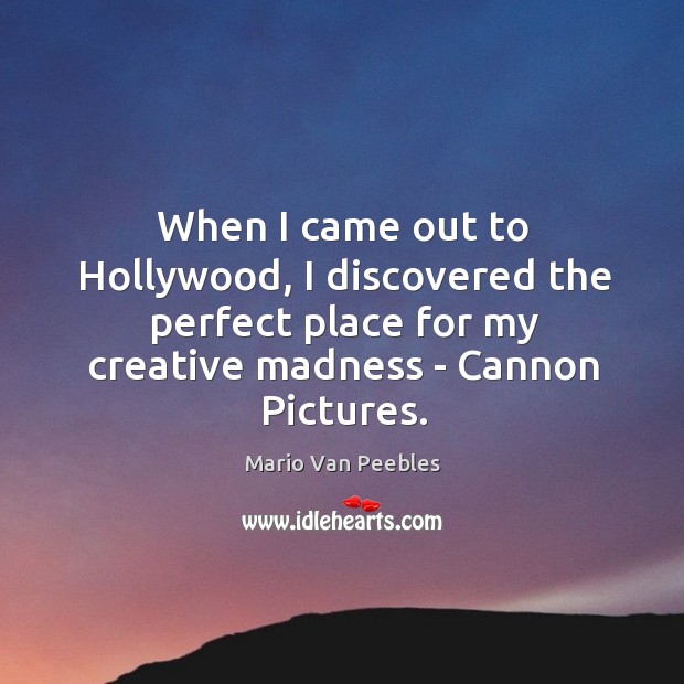 When I came out to Hollywood, I discovered the perfect place for Mario Van Peebles Picture Quote