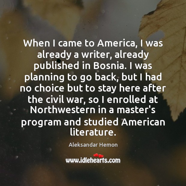When I came to America, I was already a writer, already published Image