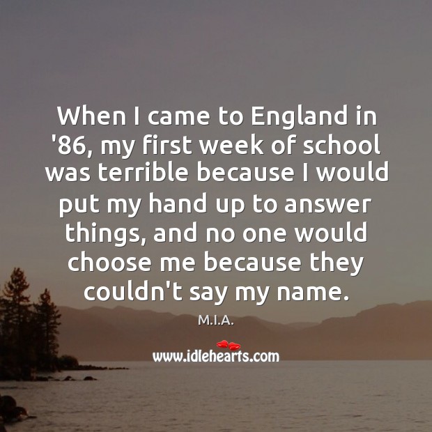 When I came to England in ’86, my first week of school Image