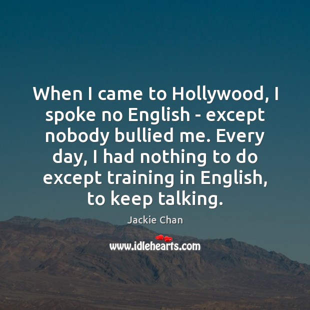 When I came to Hollywood, I spoke no English – except nobody Jackie Chan Picture Quote