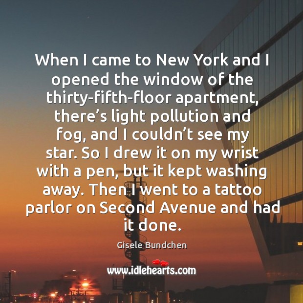When I came to new york and I opened the window of the thirty-fifth-floor apartment Gisele Bundchen Picture Quote