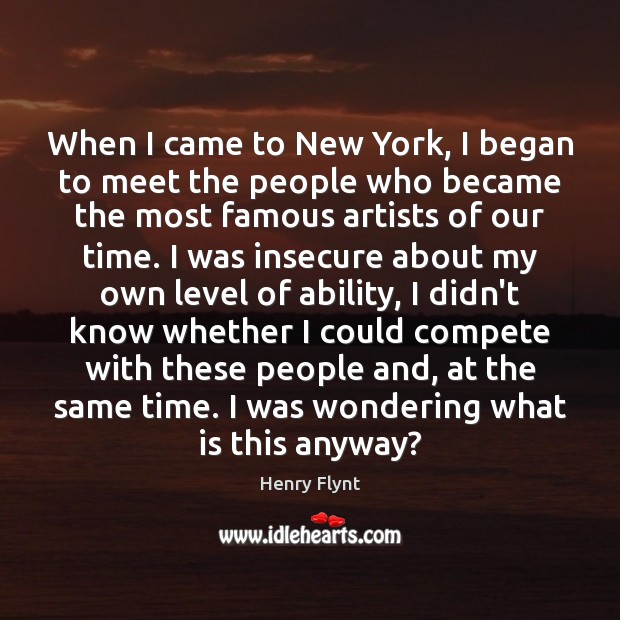 When I came to New York, I began to meet the people Henry Flynt Picture Quote