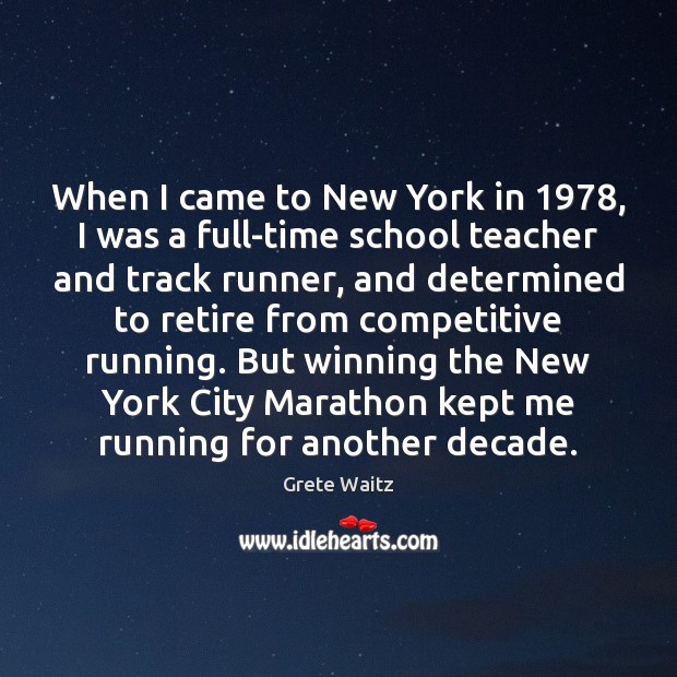 When I came to New York in 1978, I was a full-time school Grete Waitz Picture Quote