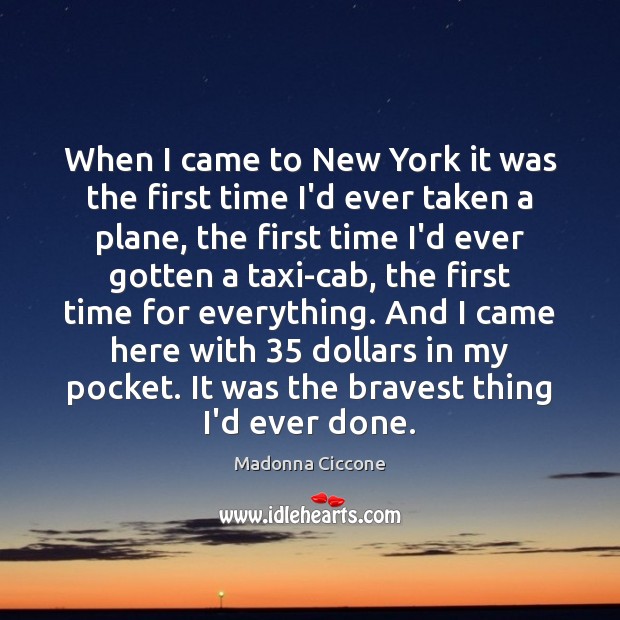 When I came to New York it was the first time I’d Madonna Ciccone Picture Quote