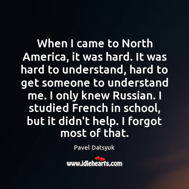 When I came to North America, it was hard. It was hard Pavel Datsyuk Picture Quote