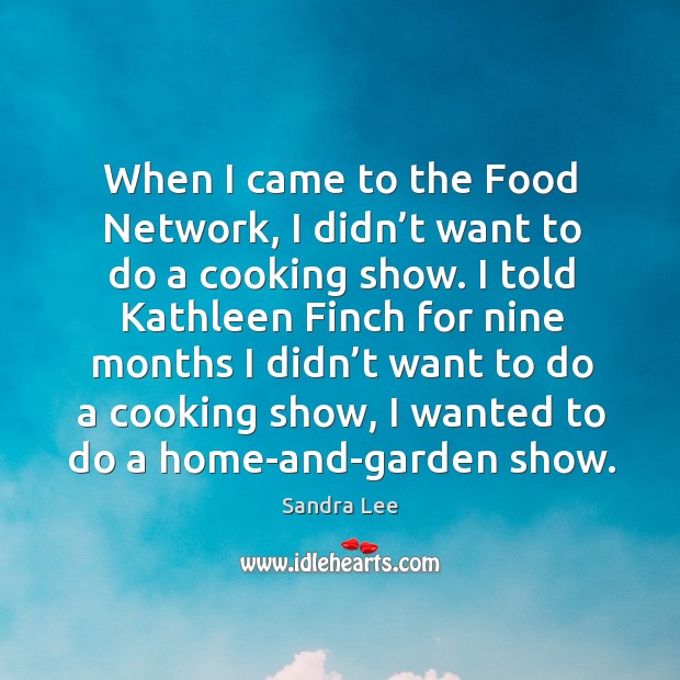 When I came to the food network, I didn’t want to do a cooking show. Image
