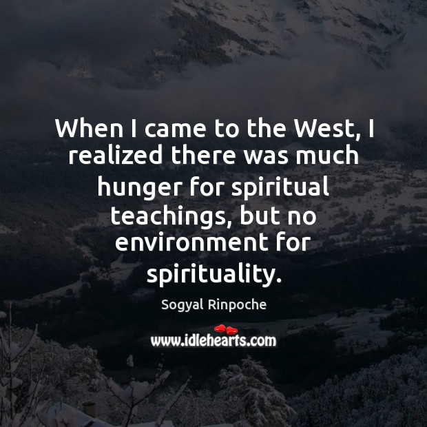 When I came to the West, I realized there was much hunger Sogyal Rinpoche Picture Quote
