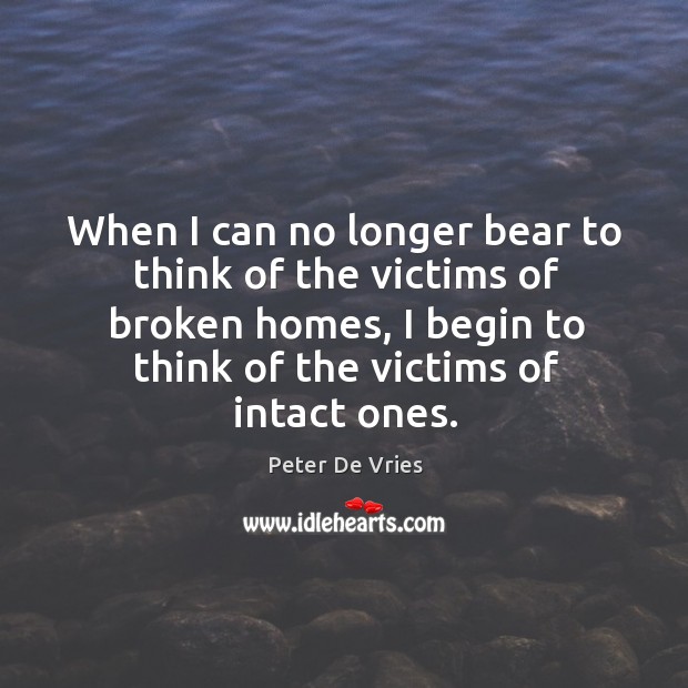 When I can no longer bear to think of the victims of broken homes, I begin to think of the victims of intact ones. Image