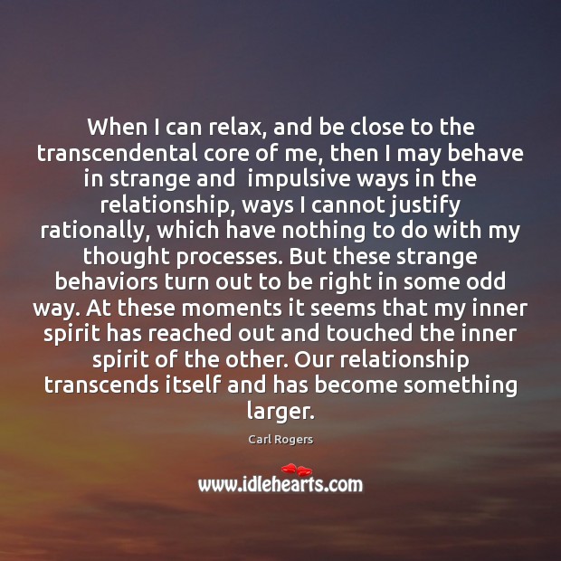 When I can relax, and be close to the transcendental core of Carl Rogers Picture Quote