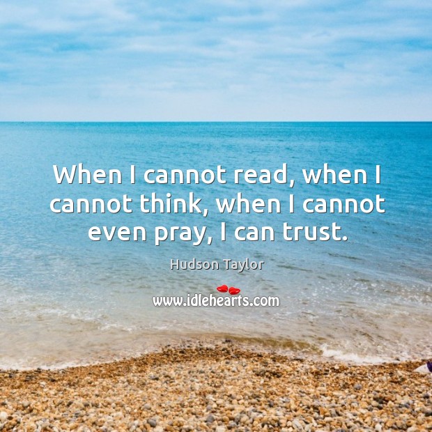 When I cannot read, when I cannot think, when I cannot even pray, I can trust. Image