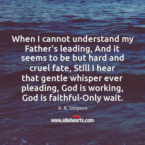 When I cannot understand my Father’s leading, And it seems to be A. B. Simpson Picture Quote