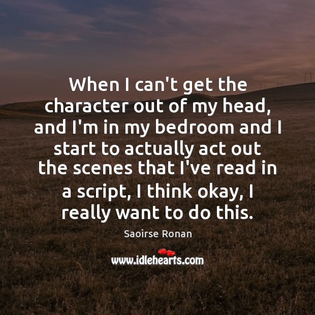 When I can’t get the character out of my head, and I’m Saoirse Ronan Picture Quote