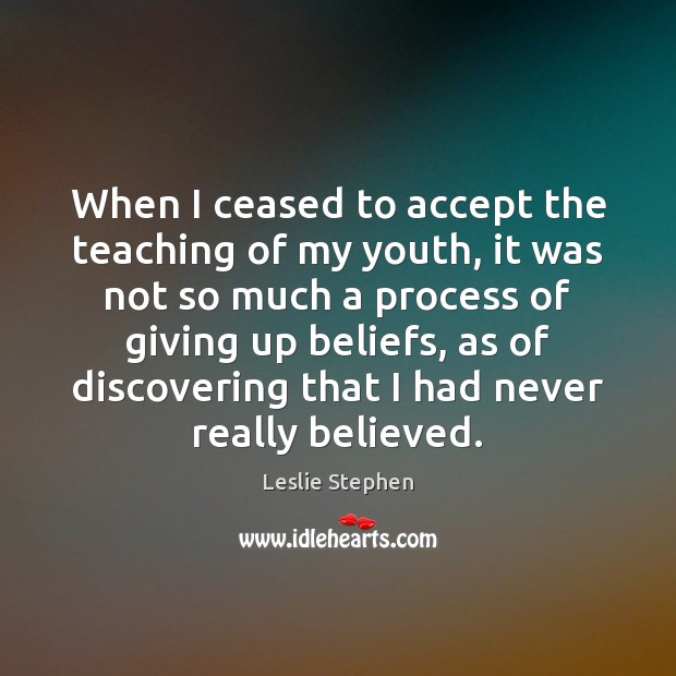 When I ceased to accept the teaching of my youth, it was Leslie Stephen Picture Quote