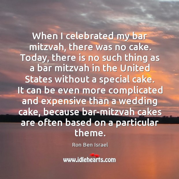 When I celebrated my bar mitzvah, there was no cake. Today, there is no such thing as a bar Ron Ben Israel Picture Quote