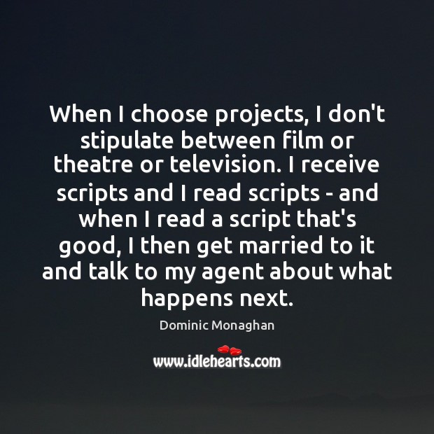 When I choose projects, I don’t stipulate between film or theatre or Dominic Monaghan Picture Quote