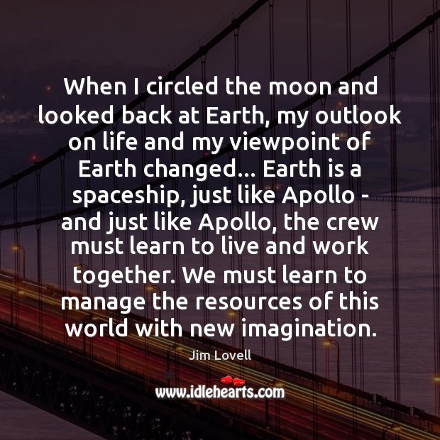 When I circled the moon and looked back at Earth, my outlook Jim Lovell Picture Quote