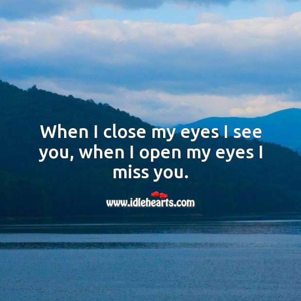 When I close my eyes I see you, when I open my eyes I miss you. Miss You Quotes Image