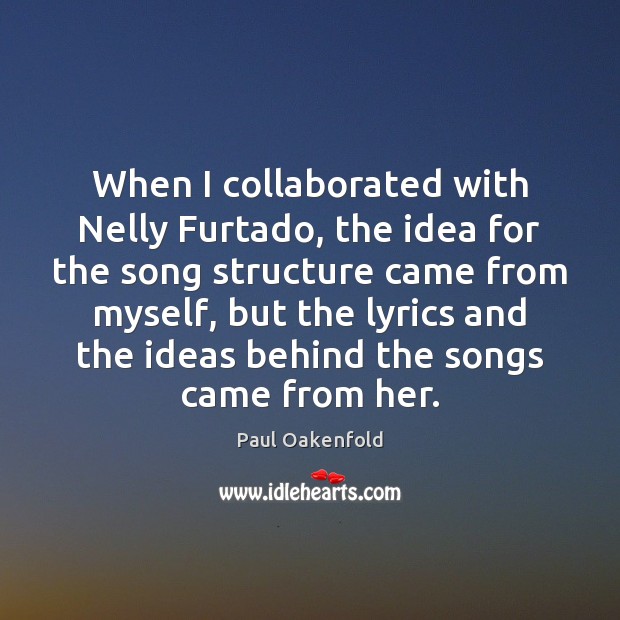 When I collaborated with Nelly Furtado, the idea for the song structure Paul Oakenfold Picture Quote