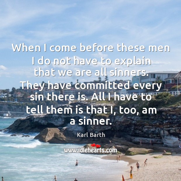 When I come before these men I do not have to explain Karl Barth Picture Quote
