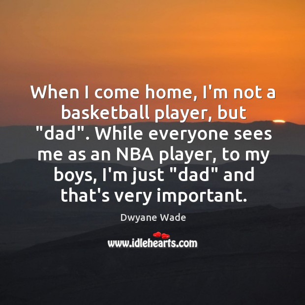 When I come home, I’m not a basketball player, but “dad”. While Image