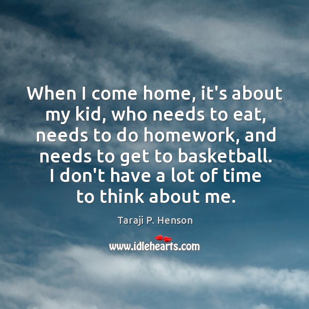 When I come home, it’s about my kid, who needs to eat, Taraji P. Henson Picture Quote