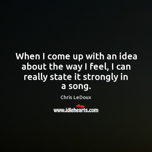 When I come up with an idea about the way I feel, Chris LeDoux Picture Quote