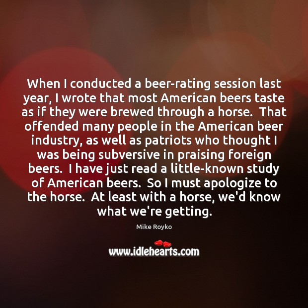 When I conducted a beer-rating session last year, I wrote that most Mike Royko Picture Quote