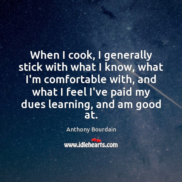 When I cook, I generally stick with what I know, what I’m Anthony Bourdain Picture Quote