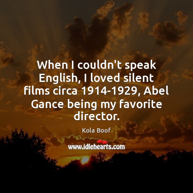 When I couldn’t speak English, I loved silent films circa 1914-1929, Abel Kola Boof Picture Quote